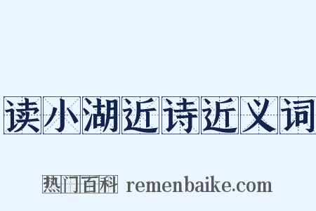 读小湖近诗近义词是什么意思的图片